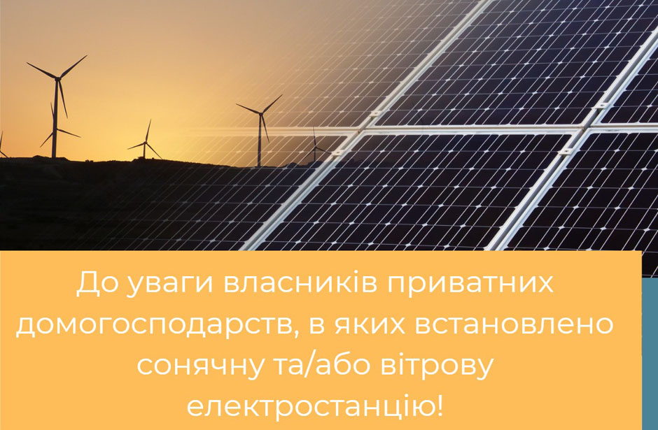 ДО УВАГИ ВЛАСНИКІВ ПРИВАТНИХ ДОМОГОСПОДАРСТВ, В ЯКИХ ВСТАНОВЛЕНО СОНЯЧНУ ТА/АБО ВІТРОВУ ЕЛЕКТРОСТАНЦІЮ!