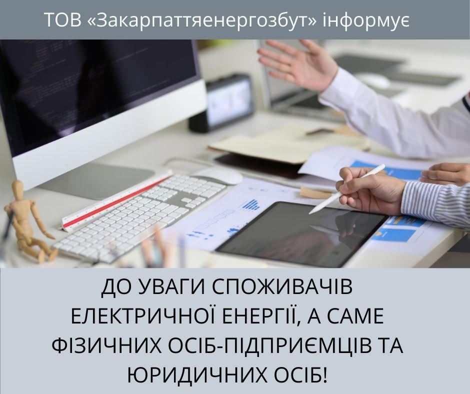 ДО УВАГИ СПОЖИВАЧІВ ЕЛЕКТРИЧНОЇ ЕНЕРГІЇ, А САМЕ ФІЗИЧНИХ ОСІБ-ПІДПРИЄМЦІВ ТА ЮРИДИЧНИХ ОСІБ !!!